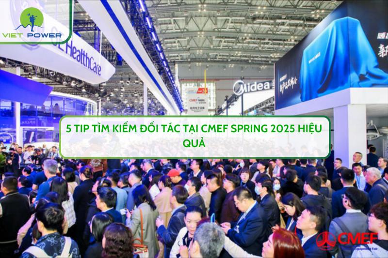 5 TIP TÌM KIẾM ĐỐI TÁC TẠI CMEF SPRING 2025 HIỆU QUẢ