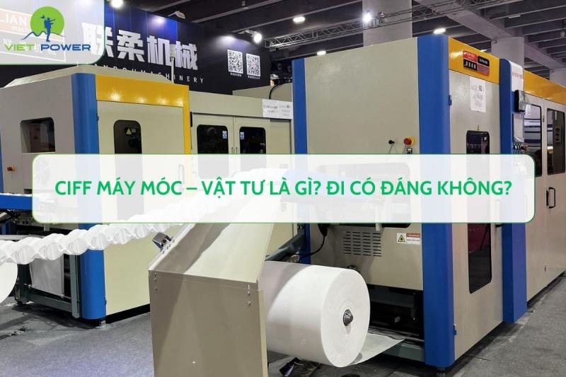 CIFF Máy Móc – Vật Tư là gì? Đi có đáng không?