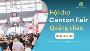 HỘI CHỢ XUẤT NHẬP KHẨU CANTON FAIR QUẢNG CHÂU -  TRUNG QUỐC